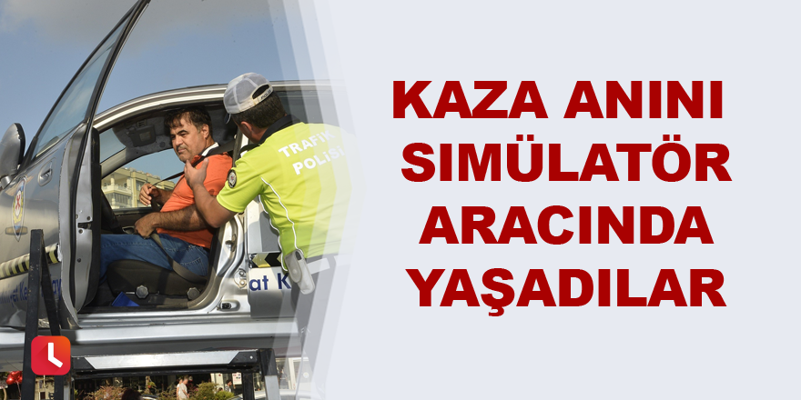 Kaza anını simülatör aracında yaşadılar