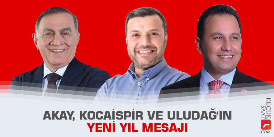 Akay, Kocaispir ve Uludağ'ın yeni yıl mesajı