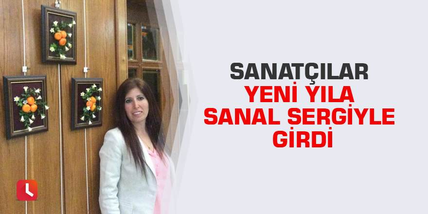 Sanatçılar yeni yıla sanal sergiyle girdi