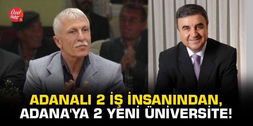 Adanalı 2 iş insanından, Adana'ya 2 yeni üniversite!