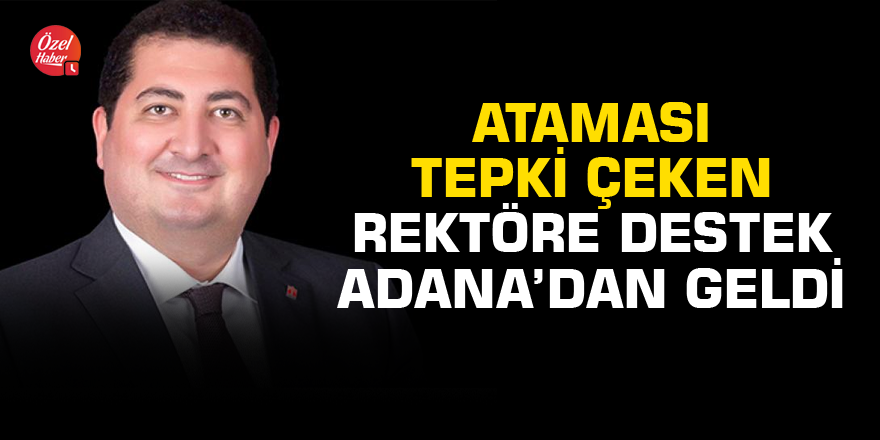 Ataması tepki çeken rektöre destek Adana’dan geldi