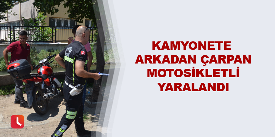 Kamyonete arkadan çarpan motosikletli yaralandı