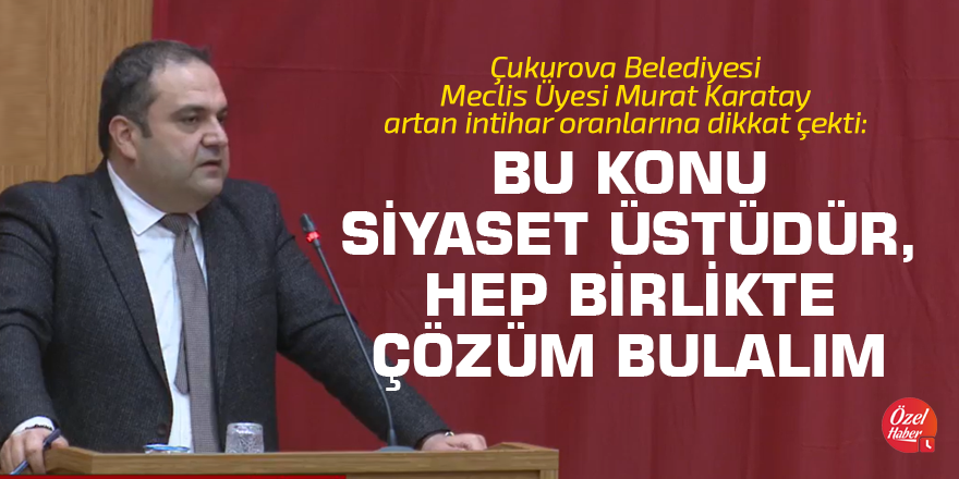 Karatay'dan çağrı: Artan intihar vakalarına hep birlikte çözüm bulalım