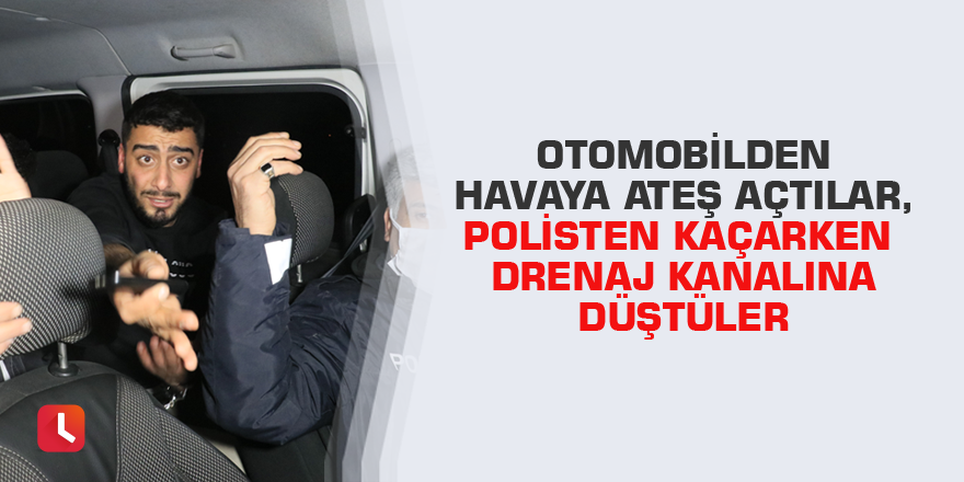 Otomobilden havaya ateş açtılar, polisten kaçarken drenaj kanalına düştüler