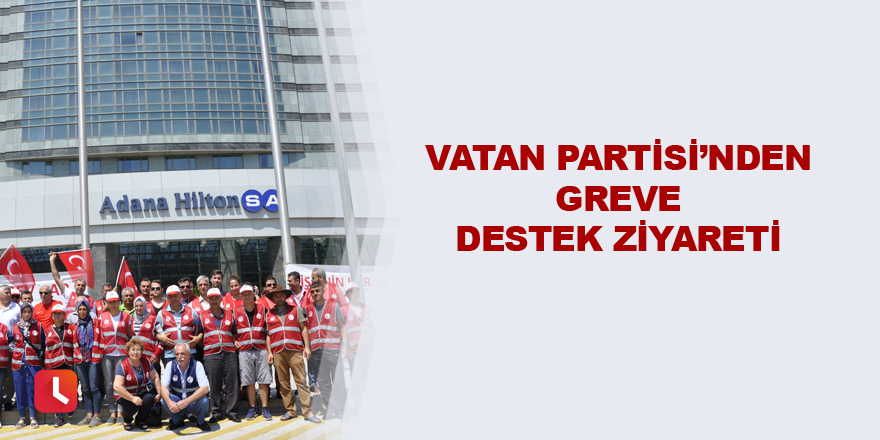 Vatan Partisinden Greve Destek Ziyareti