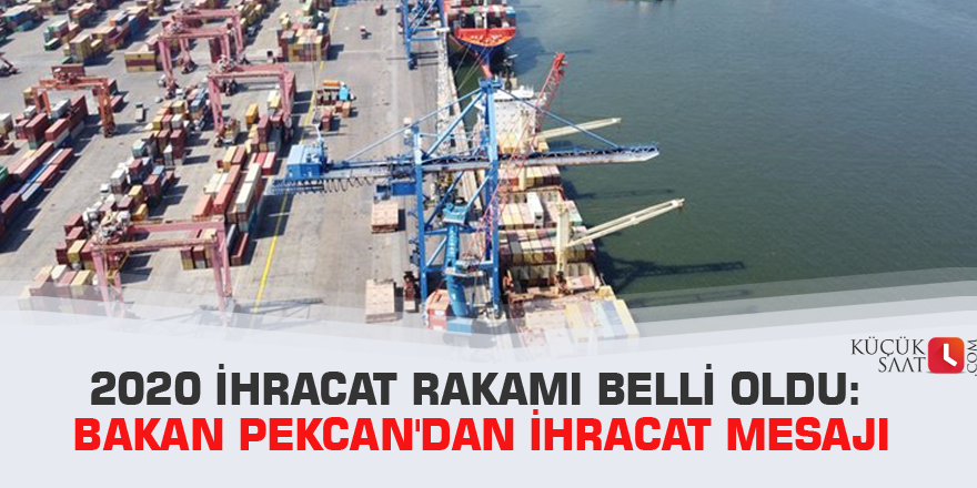 2020 ihracat rakamı belli oldu: Bakan Pekcan'dan ihracat mesajı