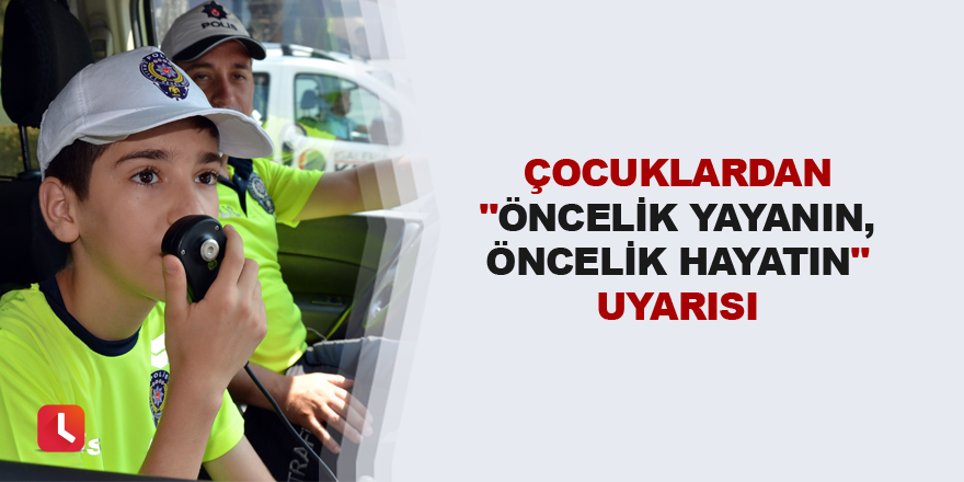 Çocuklardan "Öncelik yayanın, öncelik hayatın" uyarısı