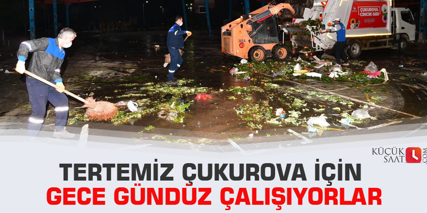 Tertemiz Çukurova için gece gündüz çalışıyorlar