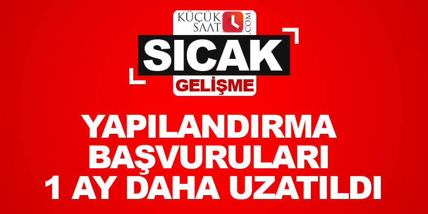 Yapılandırma başvuruları 1 ay daha uzatıldı
