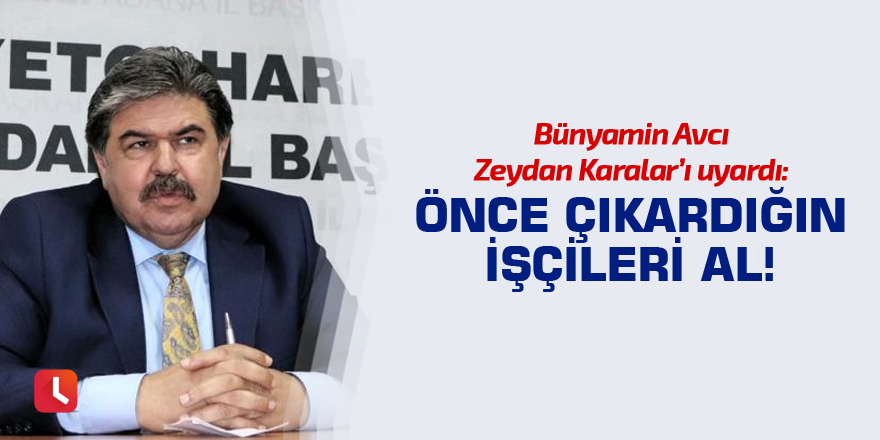 “Önce çıkardığın işçileri al!”