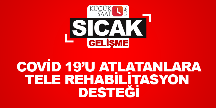Covid 19’u atlatanlara tele rehabilitasyon desteği