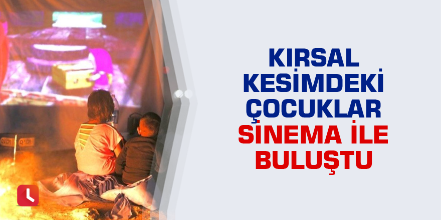 Kırsal kesimdeki çocuklar sinema ile buluştu