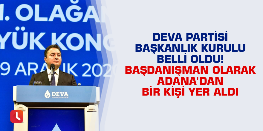 DEVA Partisi Başkanlık Kurulu belli oldu! Başdanışman olarak Adana’dan bir kişi yer aldı