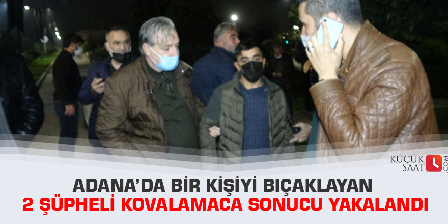Adana’da bir kişiyi bıçaklayan 2 şüpheli kovalamaca sonucu yakalandı