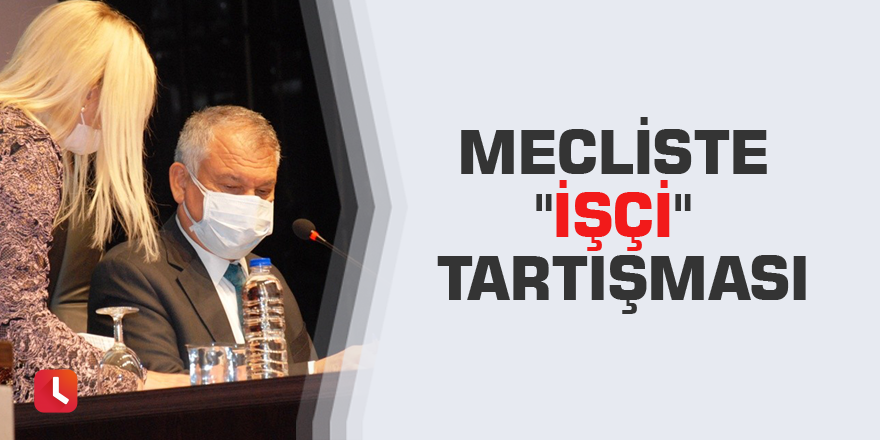 Mecliste "işçi" tartışması