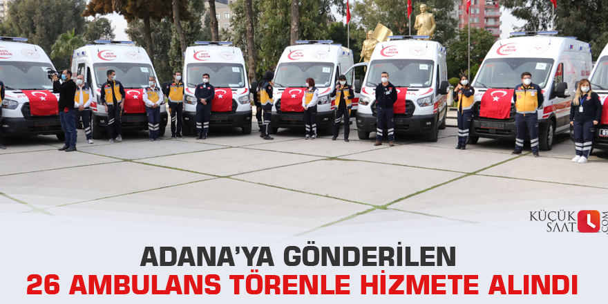 Adana’ya gönderilen 26 ambulans törenle hizmete alındı