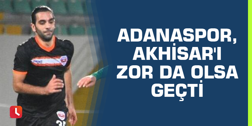 Adanaspor, Akhisar'ı zor da olsa geçti