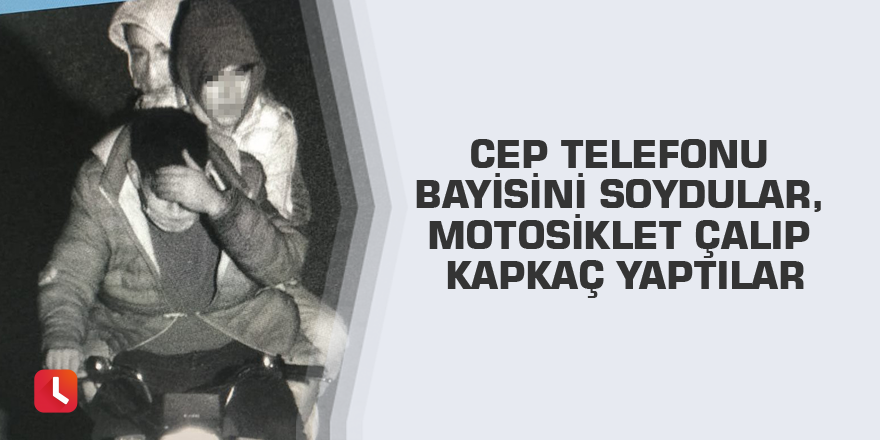 Cep telefonu bayisini soydular, motosiklet çalıp kapkaç yaptılar