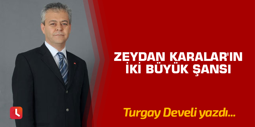 Zeydan Karalar'ın İki Büyük Şansı