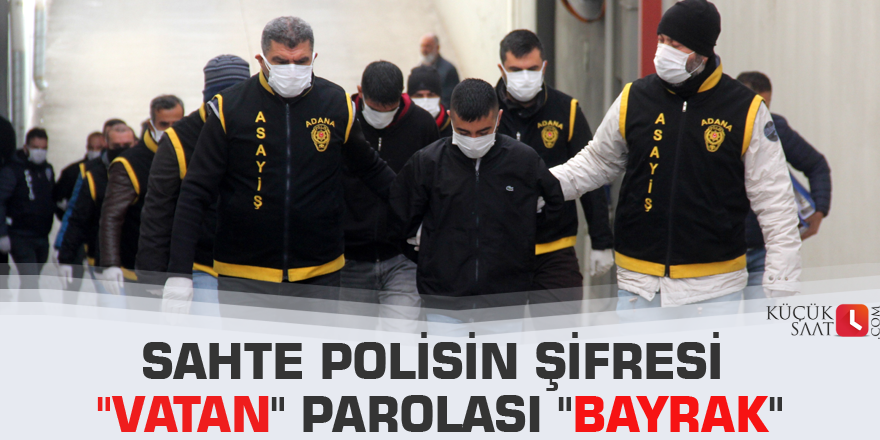 Sahte polisin şifresi "vatan" parolası "bayrak"