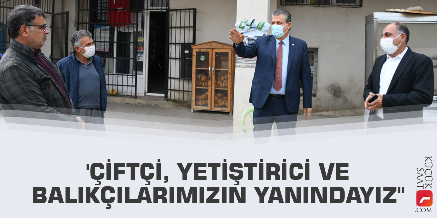 'Çiftçi, yetiştirici ve balıkçılarımızın yanındayız"