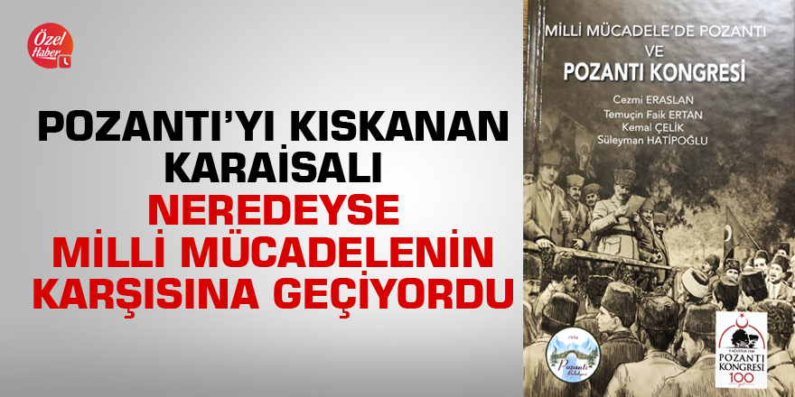 Pozantı’yı kıskanan Karaisalı neredeyse milli mücadelenin karşısına geçiyordu