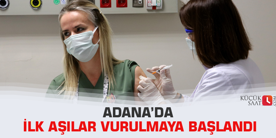Adana’da ilk aşılar vurulmaya başlandı