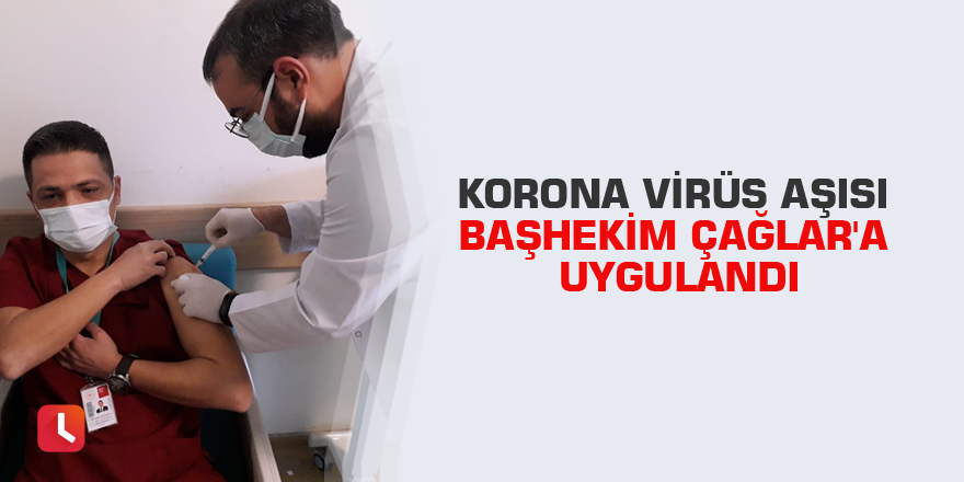 Korona virüs aşısı Başhekim Çağlar'a uygulandı
