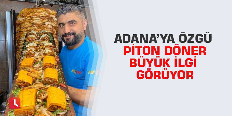 Adana’ya özgü Piton Döner büyük ilgi görüyor