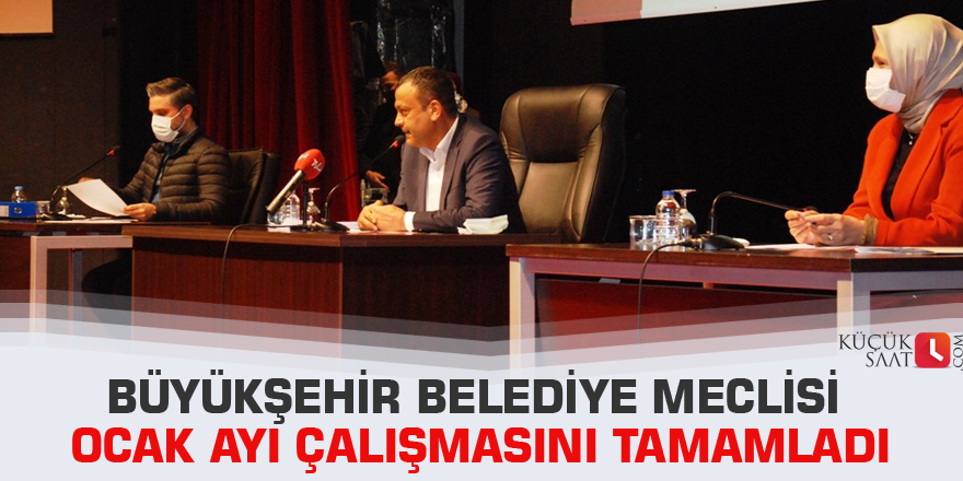Büyükşehir Belediye Meclisi ocak ayı çalışmasını tamamladı