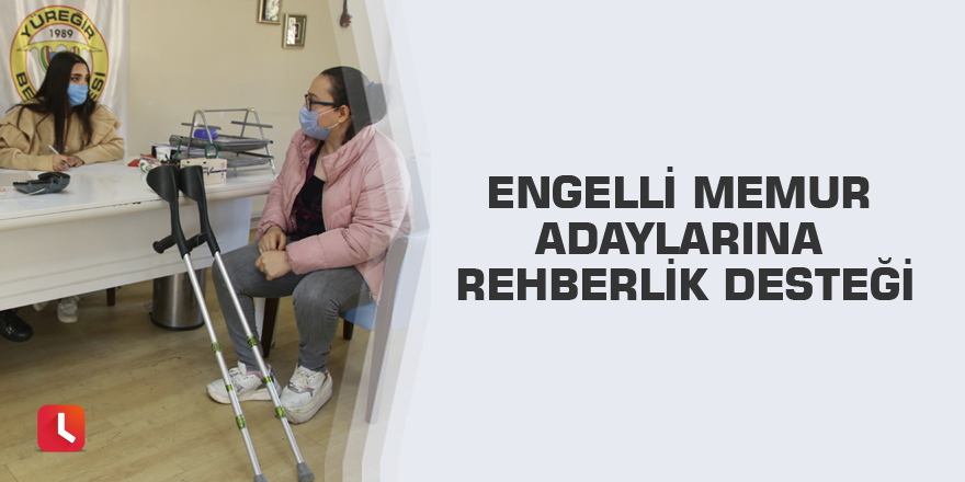 Engelli memur adaylarına rehberlik desteği