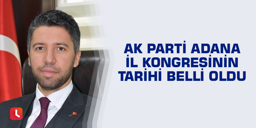 AK Parti Adana İl Kongresinin tarihi belli oldu