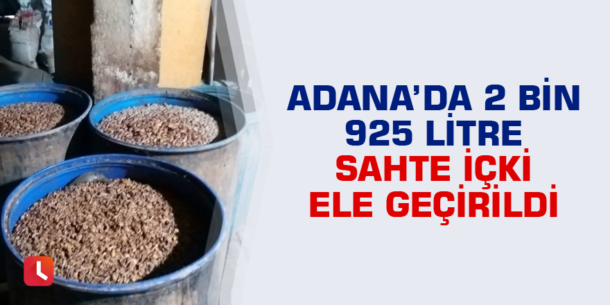 Adana’da 2 bin 925 litre sahte içki ele geçirildi