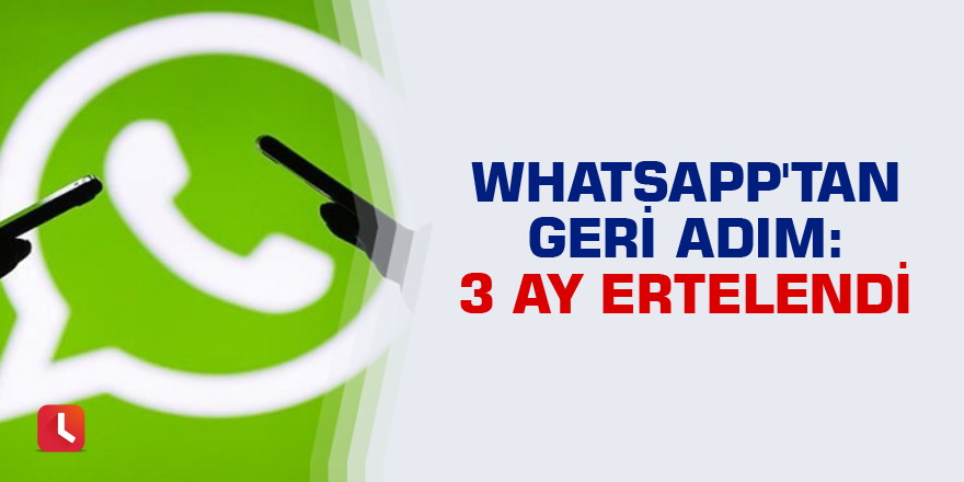 WhatsApp'tan geri adım: Gizlilik sözleşmesi değişikliği 3 ay ertelendi