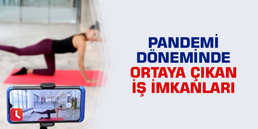 Pandemi döneminde ortaya çıkan iş imkanları