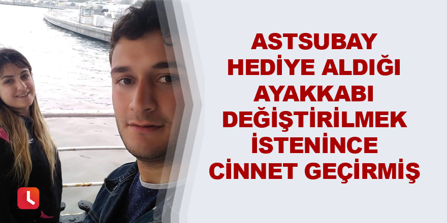 Astsubay hediye aldığı ayakkabı değiştirilmek istenince cinnet geçirmiş