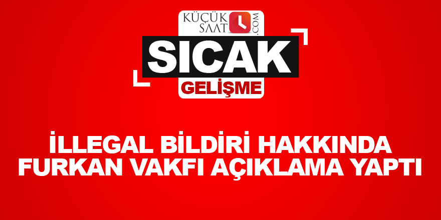 İllegal bildiri hakkında Furkan vakfı açıklama yaptı