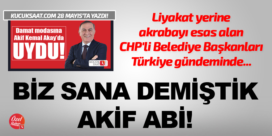 Biz sana demiştik Akif Abi!