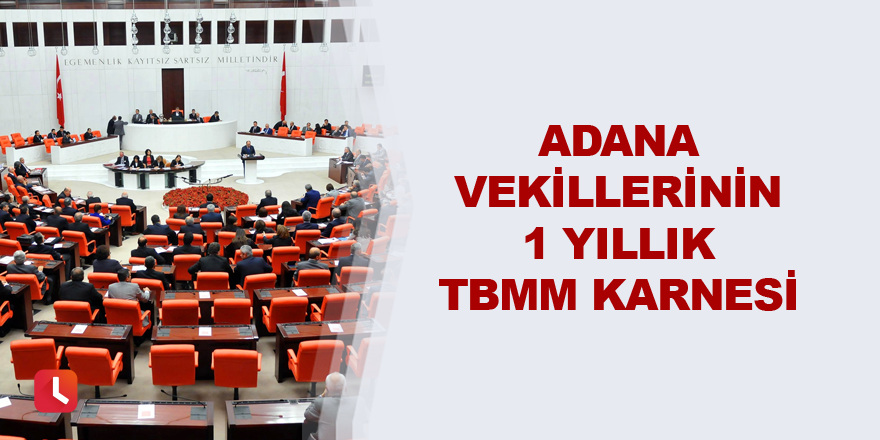 Adana milletvekillerinin 1 yıllık TBMM karnesi