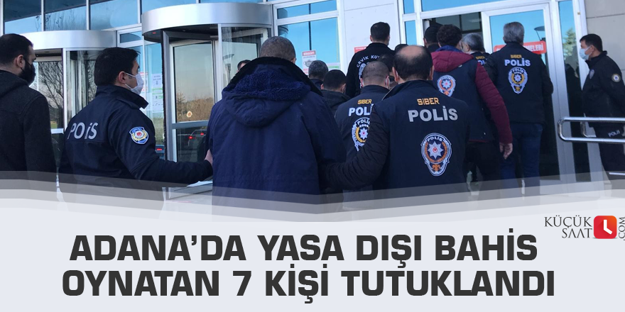 Adana’da yasa dışı bahis oynatan 7 kişi tutuklandı
