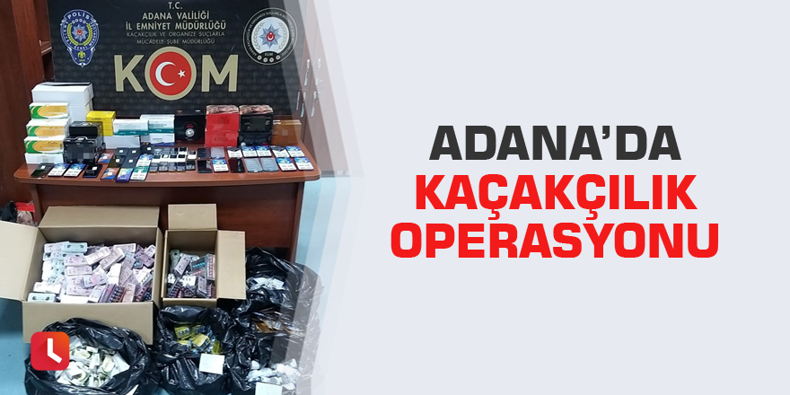Adana’da kaçakçılık operasyonu