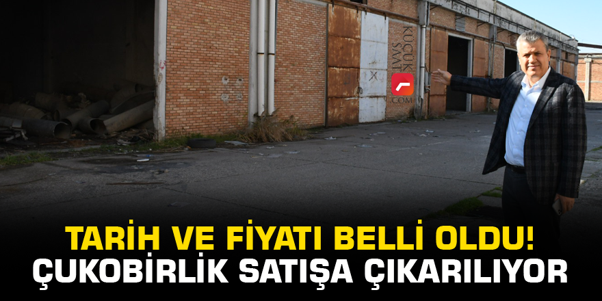 Tarih ve fiyatı belli oldu! Çukobirlik satışa çıkarılıyor