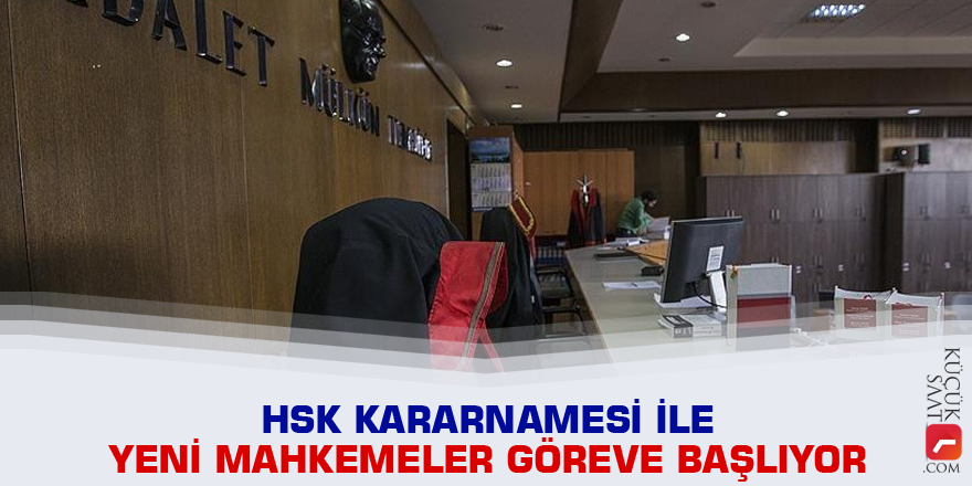 HSK kararnamesi ile yeni mahkemeler göreve başlıyor