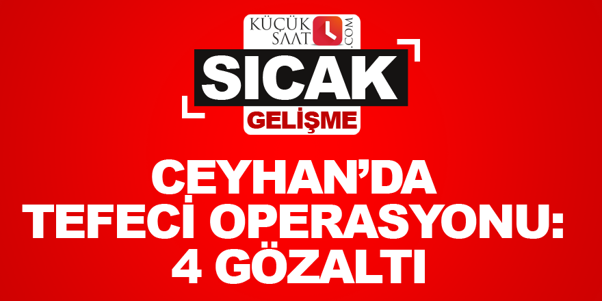 Ceyhan’da tefeci operasyonu: 4 gözaltı