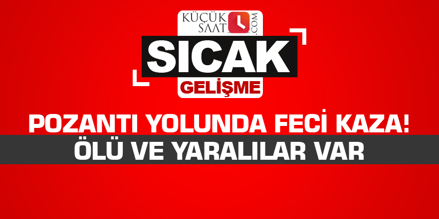 Pozantı yolunda feci kaza! Ölü ve yaralılar var