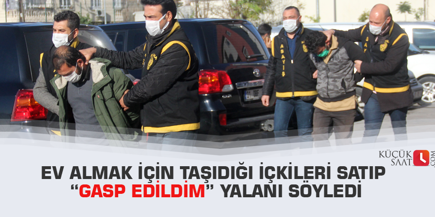 Ev almak için taşıdığı içkileri satıp “gasp edildim” yalanı söyledi