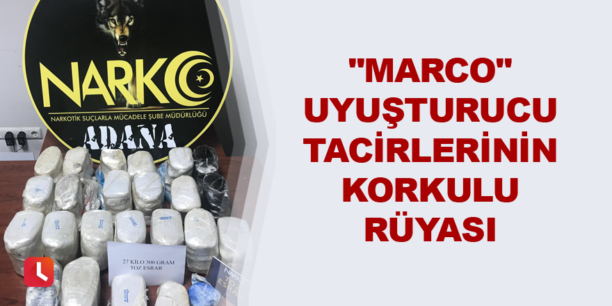 "Marco" uyuşturucu tacirlerinin korkulu rüyası