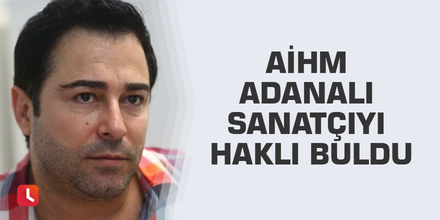 AİHM Adanalı sanatçıyı haklı buldu
