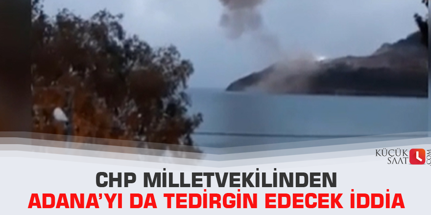 CHP Milletvekilinden Adana’yı da tedirgin edecek iddia