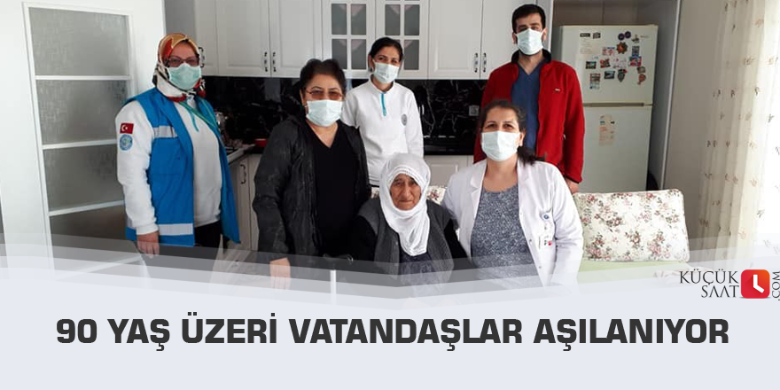 90 yaş üzeri vatandaşlar aşılanıyor